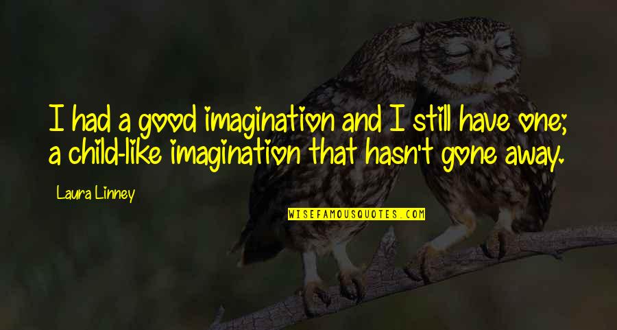 A Child's Imagination Quotes By Laura Linney: I had a good imagination and I still