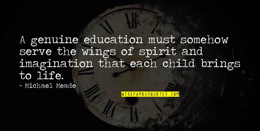 A Child's Imagination Quotes By Michael Meade: A genuine education must somehow serve the wings