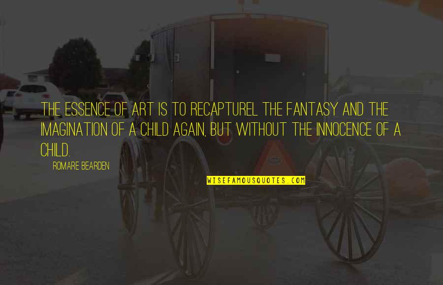 A Child's Imagination Quotes By Romare Bearden: The essence of art is to recapturel the