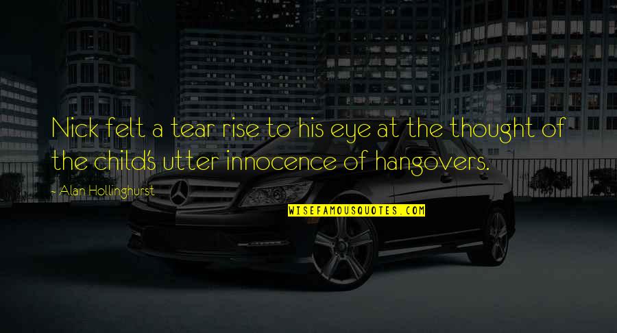 A Child's Innocence Quotes By Alan Hollinghurst: Nick felt a tear rise to his eye A Child's Innocence Quotes By Alan Hollinghurst: Nick felt a tear rise to his eye