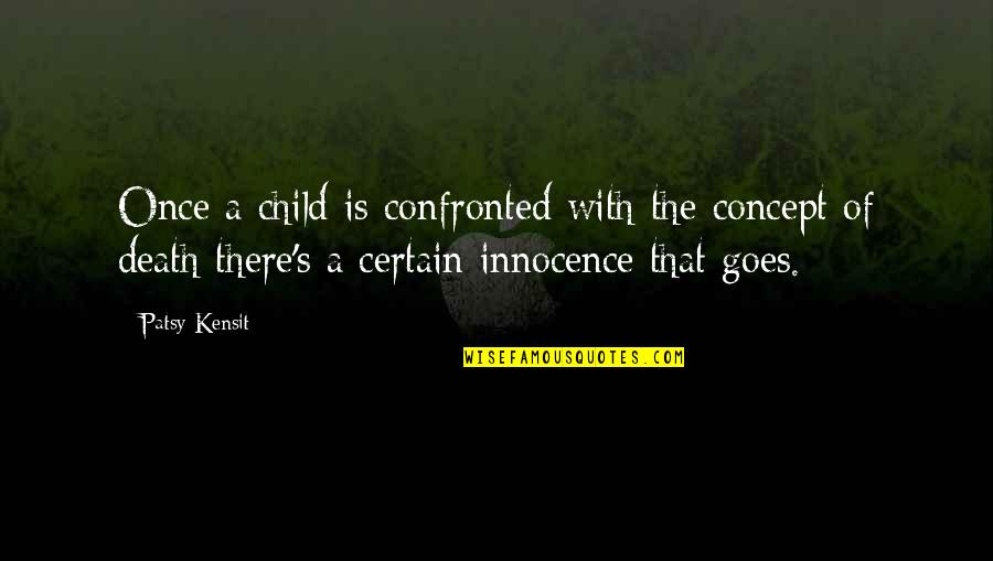 A Child's Innocence Quotes By Patsy Kensit: Once a child is confronted with the concept A Child's Innocence Quotes By Patsy Kensit: Once a child is confronted with the concept