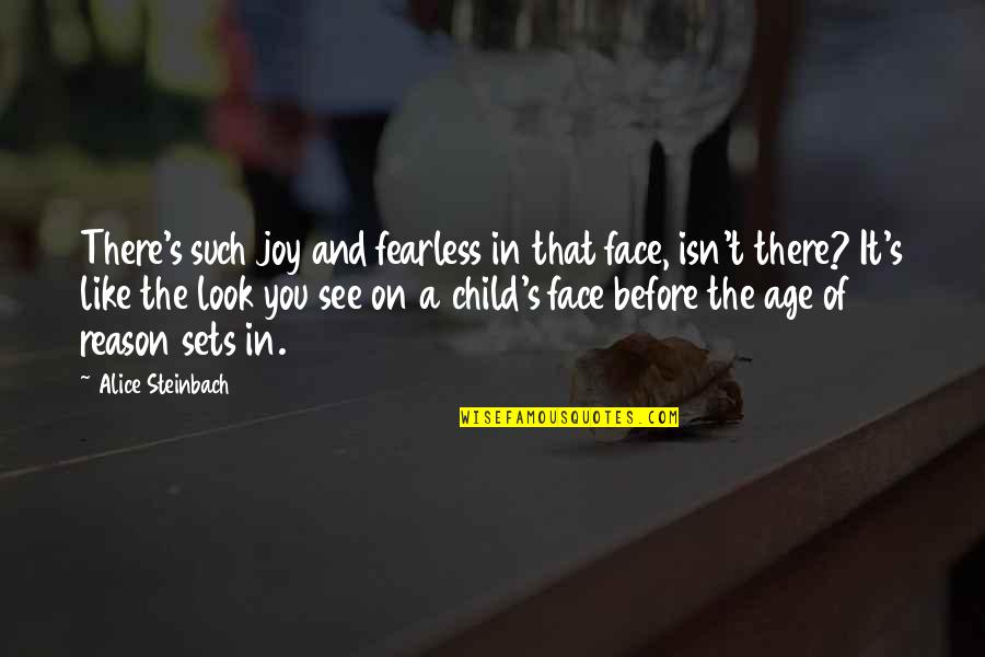 A Child's Joy Quotes By Alice Steinbach: There's such joy and fearless in that face, A Child's Joy Quotes By Alice Steinbach: There's such joy and fearless in that face,