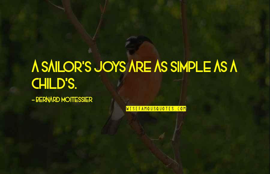 A Child's Joy Quotes By Bernard Moitessier: A sailor's joys are as simple as a A Child's Joy Quotes By Bernard Moitessier: A sailor's joys are as simple as a