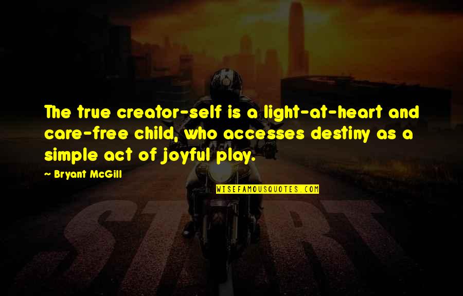 A Child's Joy Quotes By Bryant McGill: The true creator-self is a light-at-heart and care-free