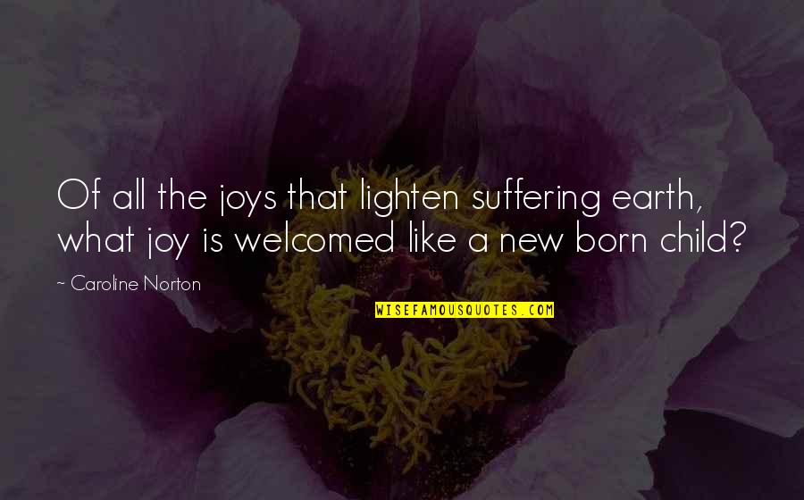 A Child's Joy Quotes By Caroline Norton: Of all the joys that lighten suffering earth,