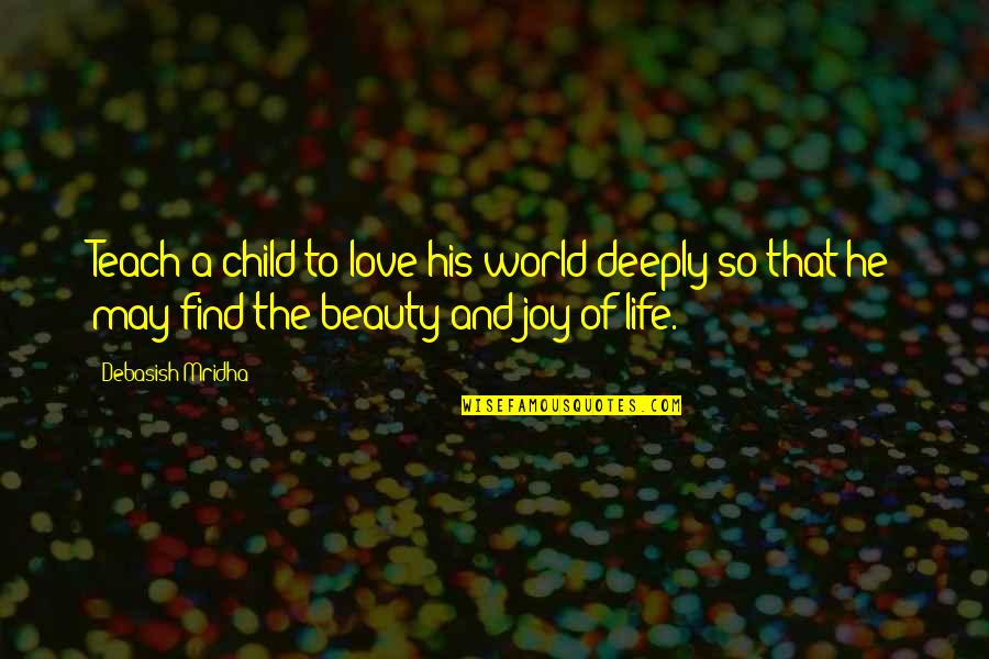 A Child's Joy Quotes By Debasish Mridha: Teach a child to love his world deeply