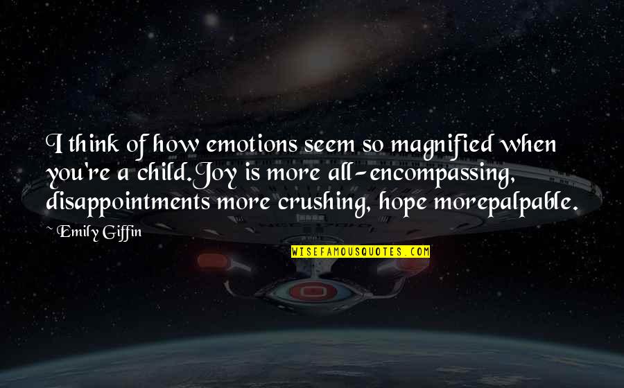 A Child's Joy Quotes By Emily Giffin: I think of how emotions seem so magnified A Child's Joy Quotes By Emily Giffin: I think of how emotions seem so magnified