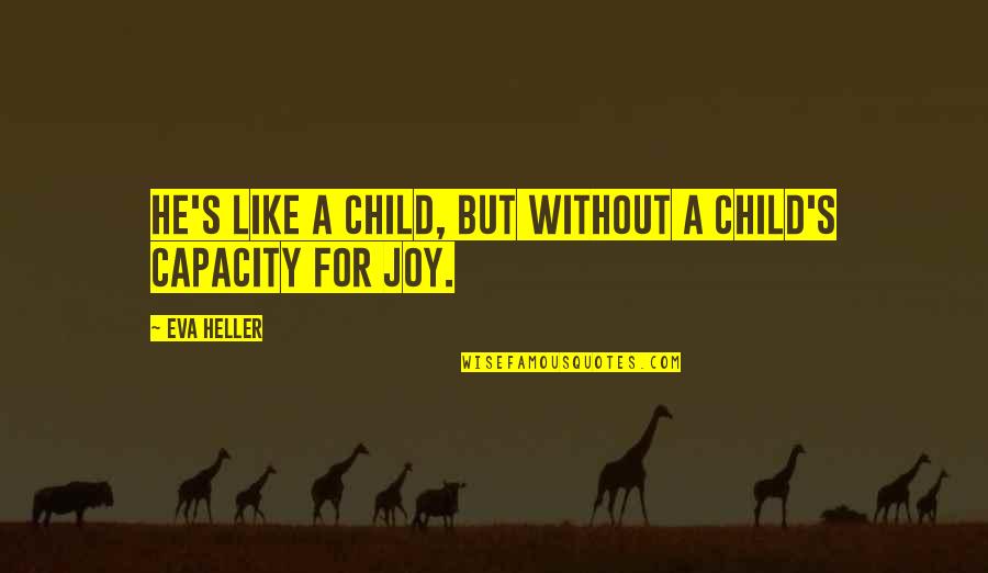 A Child's Joy Quotes By Eva Heller: He's like a child, but without a child's