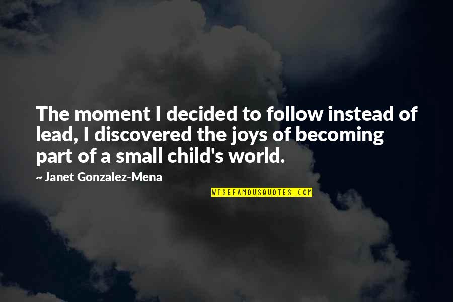 A Child's Joy Quotes By Janet Gonzalez-Mena: The moment I decided to follow instead of