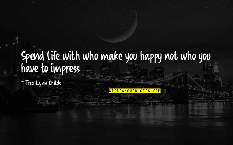 A Childs Life Quotes By Tera Lynn Childs: Spend life with who make you happy not