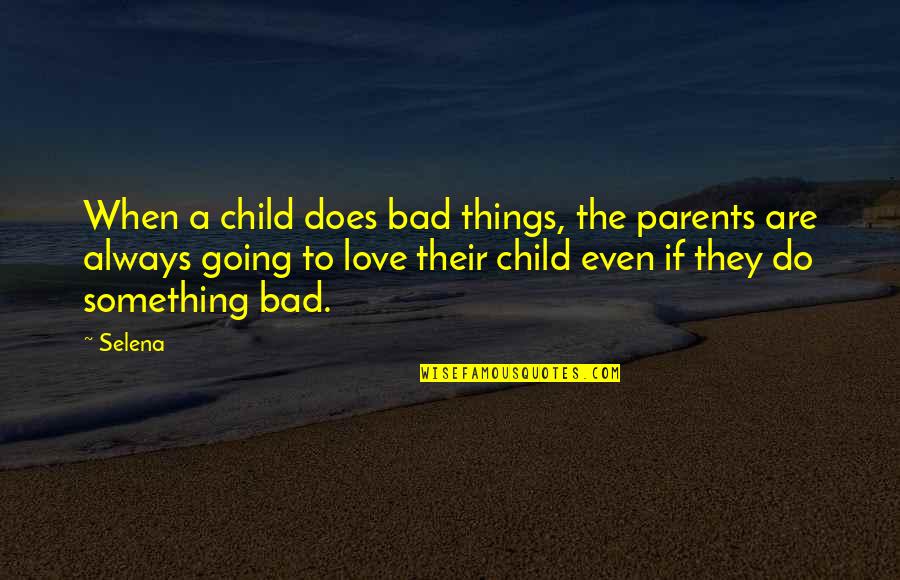 A Child's Love For Parents Quotes By Selena: When a child does bad things, the parents