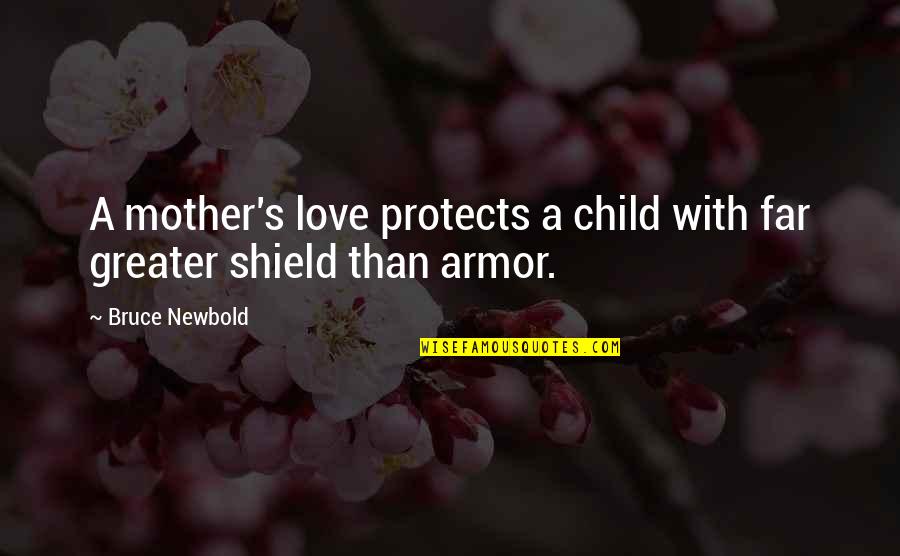 A Child's Love Quotes By Bruce Newbold: A mother's love protects a child with far