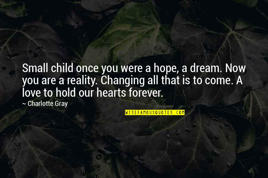 A Child's Love Quotes By Charlotte Gray: Small child once you were a hope, a