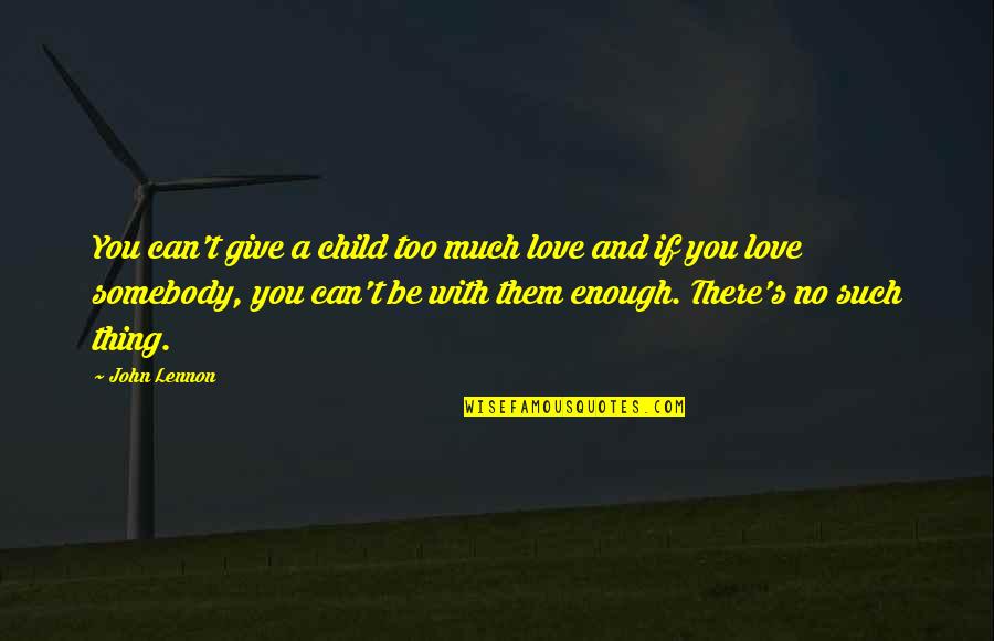 A Child's Love Quotes By John Lennon: You can't give a child too much love