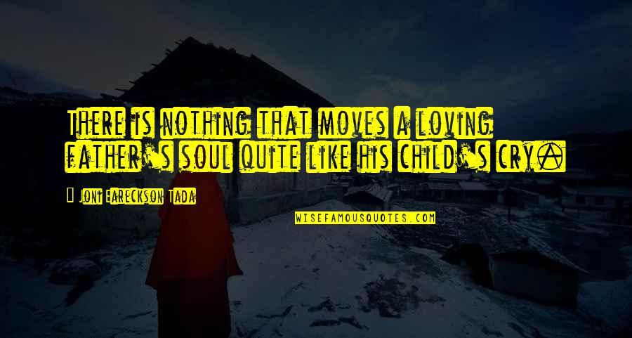 A Child's Love Quotes By Joni Eareckson Tada: There is nothing that moves a loving father's