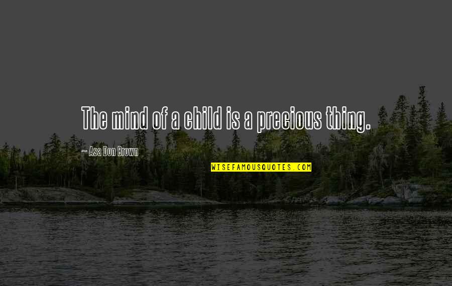 A Child's Mind Quotes By Asa Don Brown: The mind of a child is a precious
