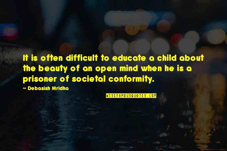 A Child's Mind Quotes By Debasish Mridha: It is often difficult to educate a child