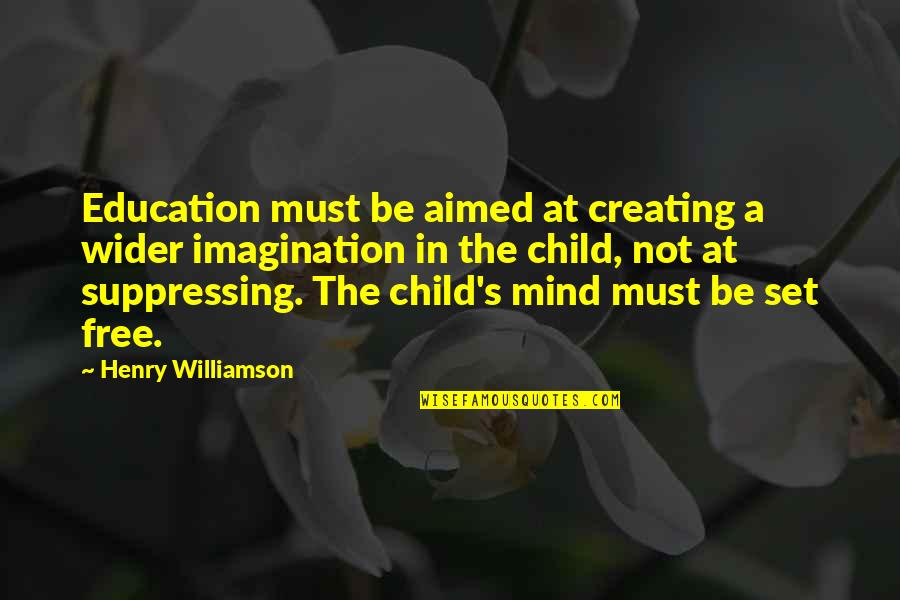 A Child's Mind Quotes By Henry Williamson: Education must be aimed at creating a wider