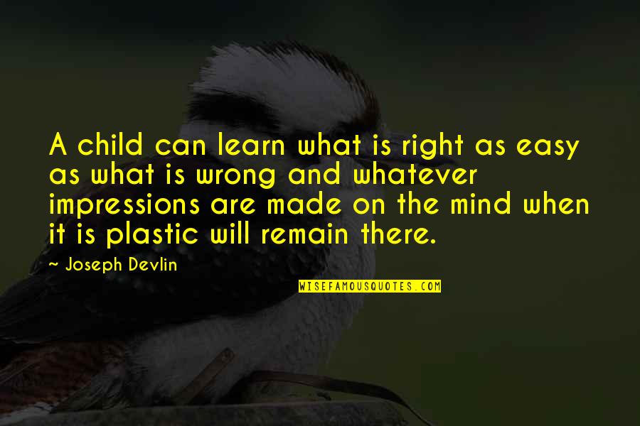 A Child's Mind Quotes By Joseph Devlin: A child can learn what is right as