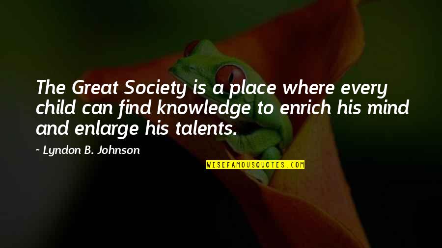 A Child's Mind Quotes By Lyndon B. Johnson: The Great Society is a place where every