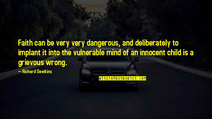 A Child's Mind Quotes By Richard Dawkins: Faith can be very very dangerous, and deliberately