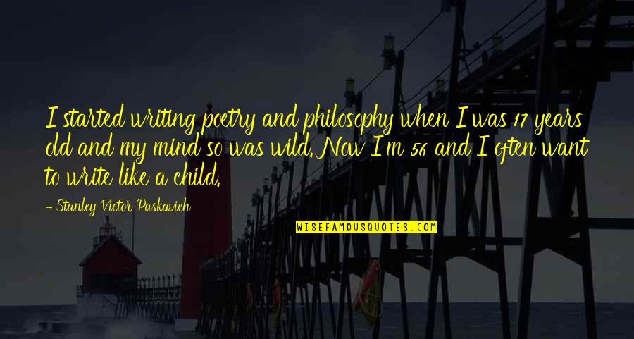 A Child's Mind Quotes By Stanley Victor Paskavich: I started writing poetry and philosophy when I