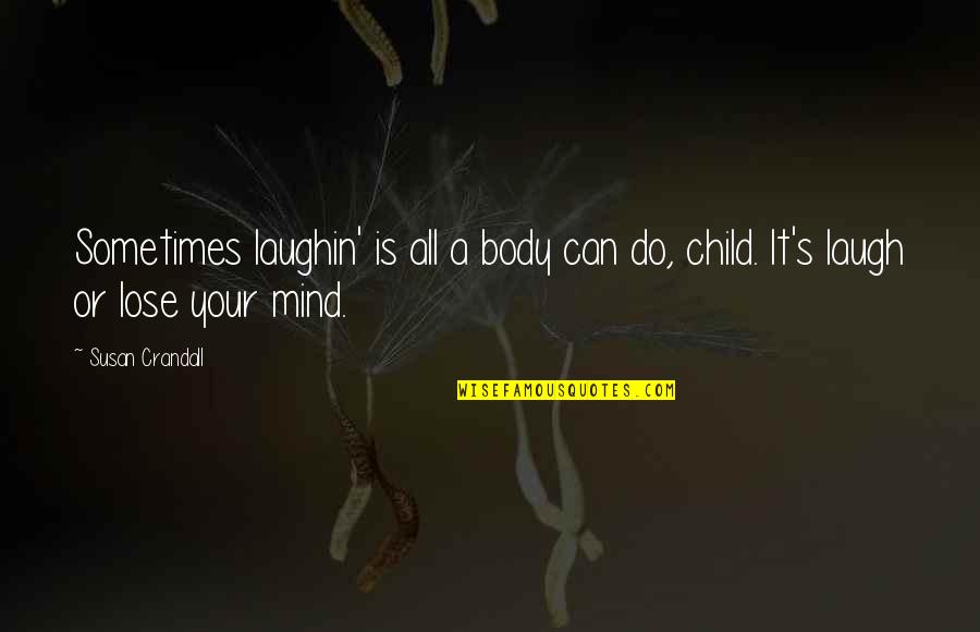 A Child's Mind Quotes By Susan Crandall: Sometimes laughin' is all a body can do,