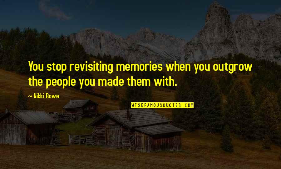 A Child's Perspective Quotes By Nikki Rowe: You stop revisiting memories when you outgrow the