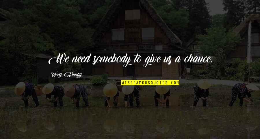 A Childs Tears Quotes By Tony Dungy: We need somebody to give us a chance.