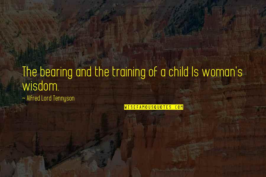 A Child's Wisdom Quotes By Alfred Lord Tennyson: The bearing and the training of a child