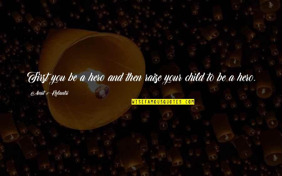 A Child's Wisdom Quotes By Amit Kalantri: First you be a hero and then raise