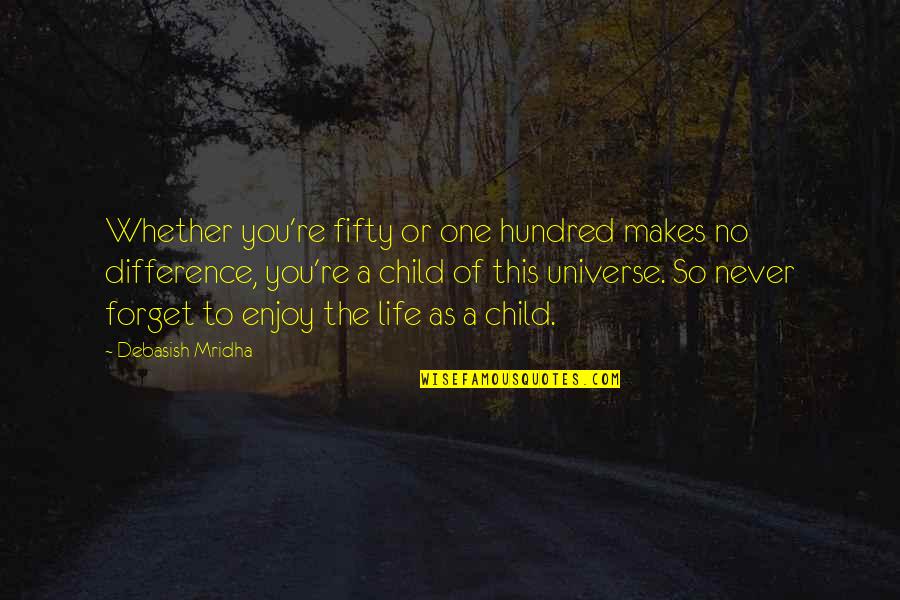A Child's Wisdom Quotes By Debasish Mridha: Whether you're fifty or one hundred makes no