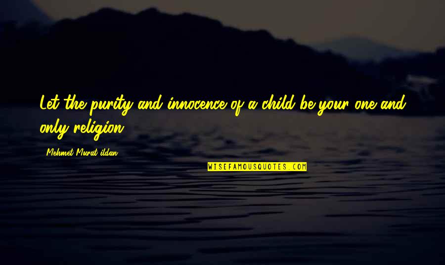 A Child's Wisdom Quotes By Mehmet Murat Ildan: Let the purity and innocence of a child