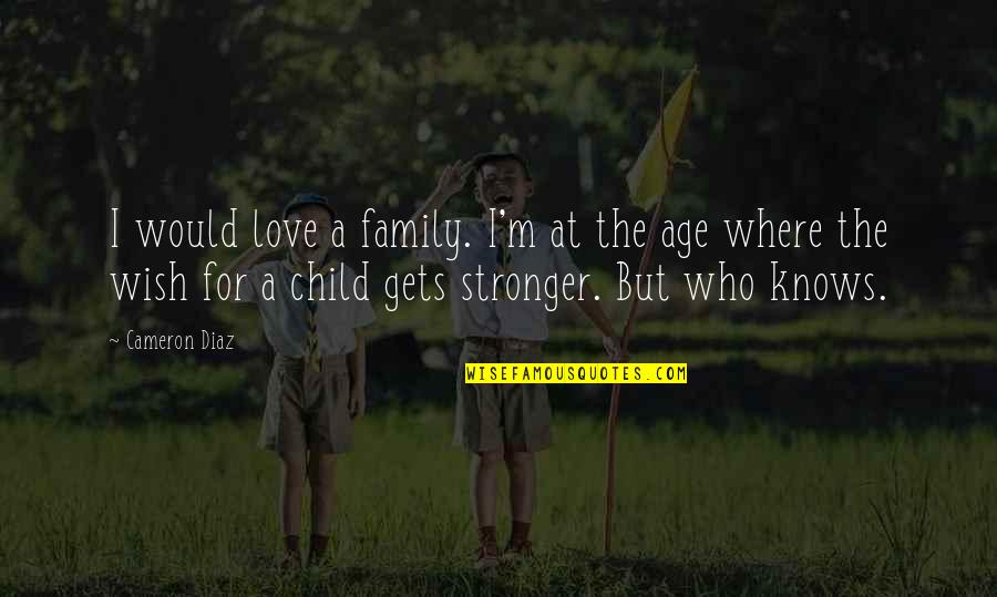 A Child's Wish Quotes By Cameron Diaz: I would love a family. I'm at the