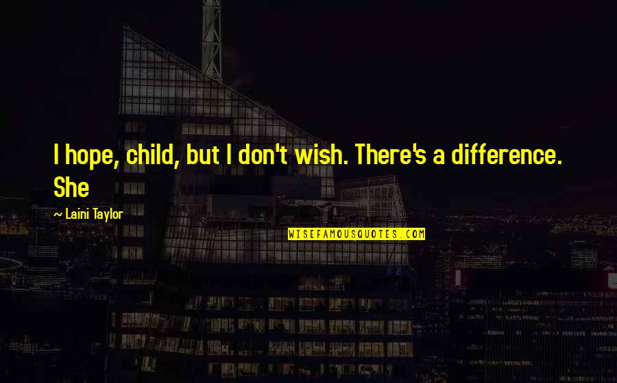 A Child's Wish Quotes By Laini Taylor: I hope, child, but I don't wish. There's