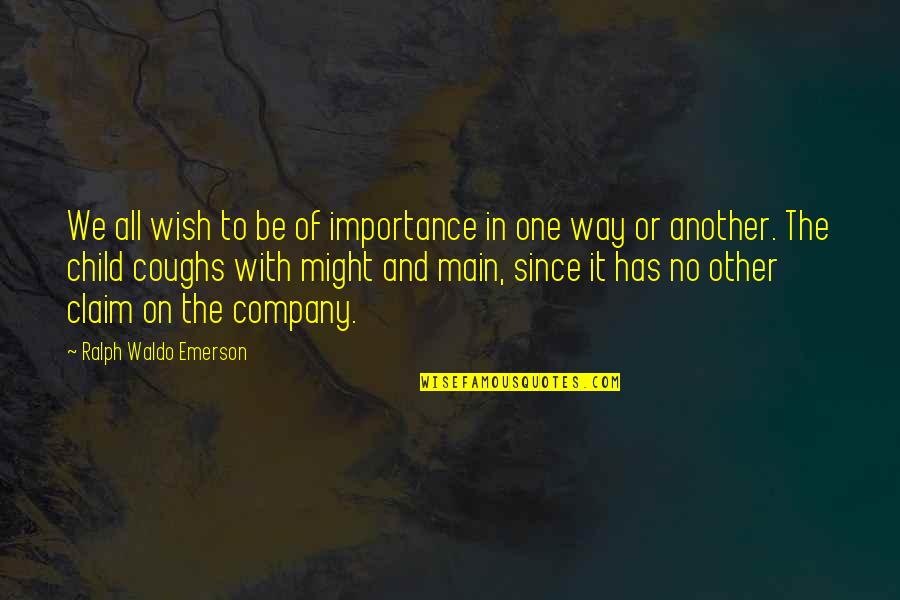 A Child's Wish Quotes By Ralph Waldo Emerson: We all wish to be of importance in
