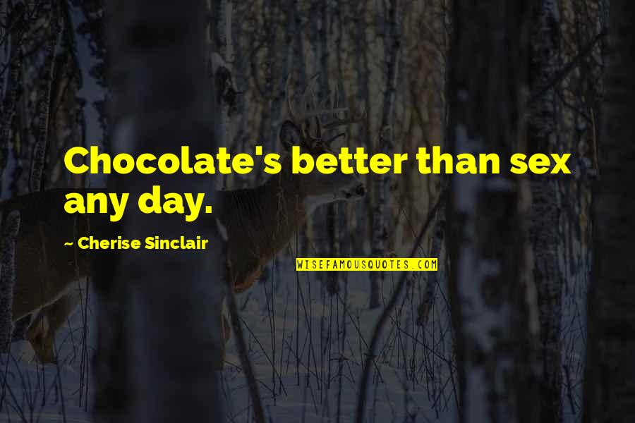 A Chocolate A Day Quotes By Cherise Sinclair: Chocolate's better than sex any day.