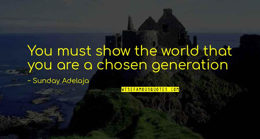 A Chosen Generation Quotes By Sunday Adelaja: You must show the world that you are