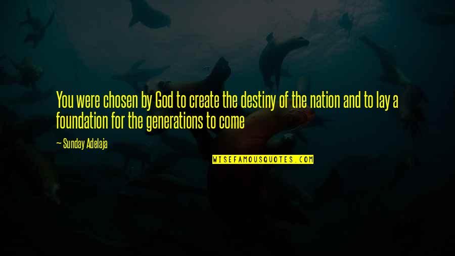 A Chosen Generation Quotes By Sunday Adelaja: You were chosen by God to create the