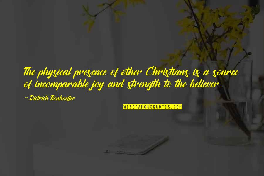 A Christian Joy Quotes By Dietrich Bonhoeffer: The physical presence of other Christians is a A Christian Joy Quotes By Dietrich Bonhoeffer: The physical presence of other Christians is a