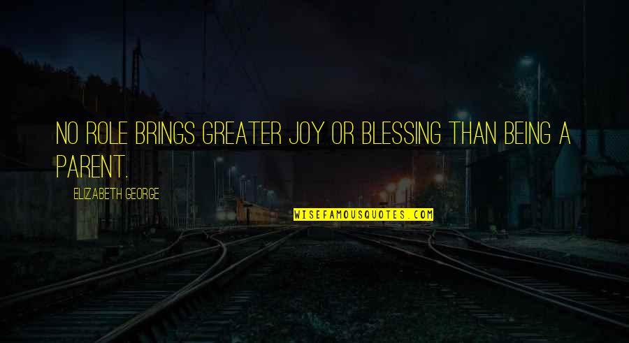 A Christian Joy Quotes By Elizabeth George: No role brings greater joy or blessing than A Christian Joy Quotes By Elizabeth George: No role brings greater joy or blessing than