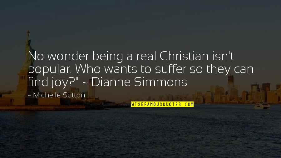 A Christian Joy Quotes By Michelle Sutton: No wonder being a real Christian isn't popular. A Christian Joy Quotes By Michelle Sutton: No wonder being a real Christian isn't popular.