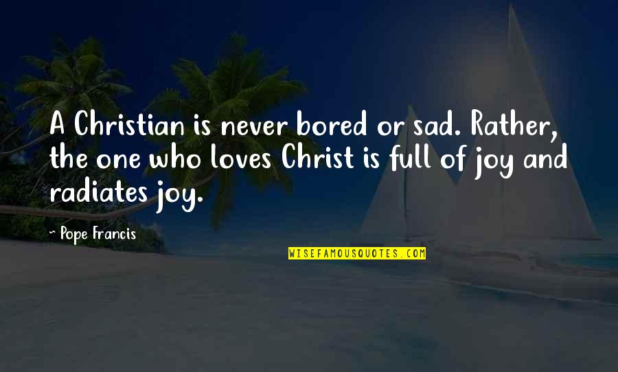 A Christian Joy Quotes By Pope Francis: A Christian is never bored or sad. Rather, A Christian Joy Quotes By Pope Francis: A Christian is never bored or sad. Rather,