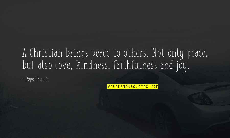 A Christian Joy Quotes By Pope Francis: A Christian brings peace to others. Not only A Christian Joy Quotes By Pope Francis: A Christian brings peace to others. Not only