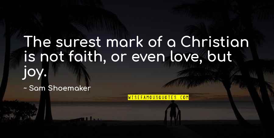 A Christian Joy Quotes By Sam Shoemaker: The surest mark of a Christian is not