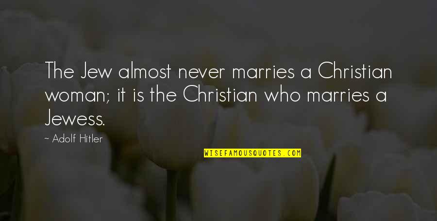 A Christian Woman Quotes By Adolf Hitler: The Jew almost never marries a Christian woman;