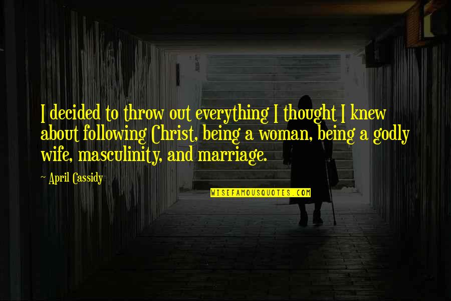 A Christian Woman Quotes By April Cassidy: I decided to throw out everything I thought