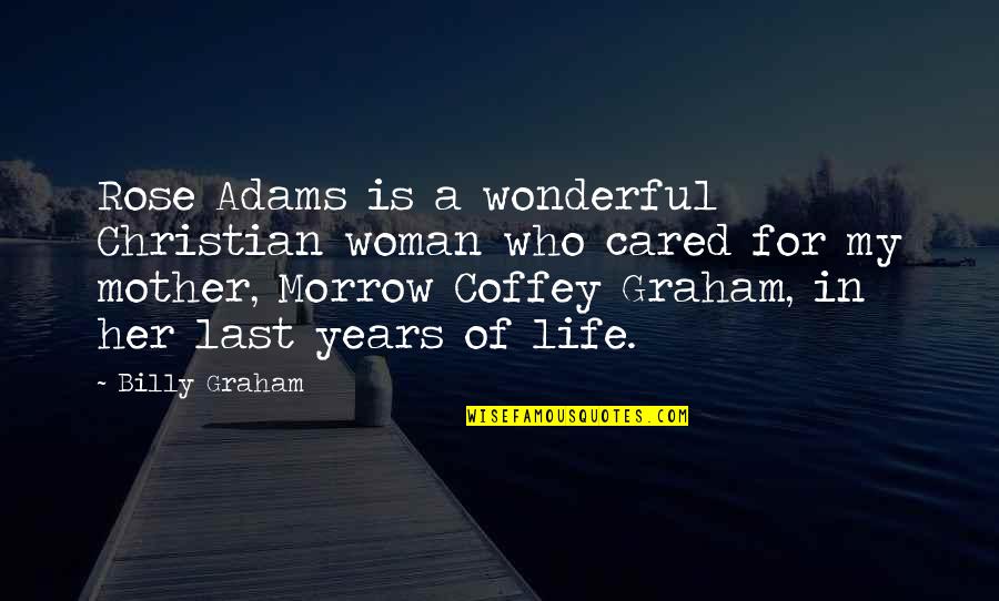 A Christian Woman Quotes By Billy Graham: Rose Adams is a wonderful Christian woman who