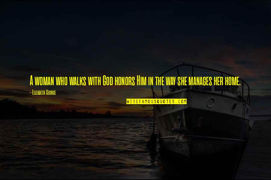 A Christian Woman Quotes By Elizabeth George: A woman who walks with God honors Him