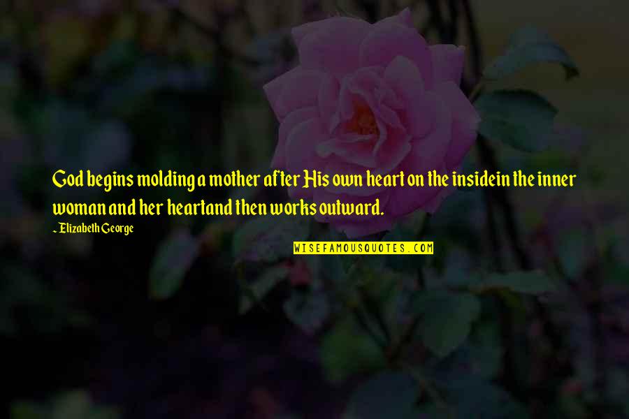 A Christian Woman Quotes By Elizabeth George: God begins molding a mother after His own